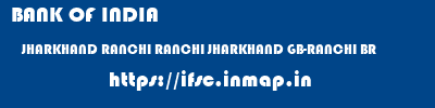 BANK OF INDIA  JHARKHAND RANCHI RANCHI JHARKHAND GB-RANCHI BR  ifsc code